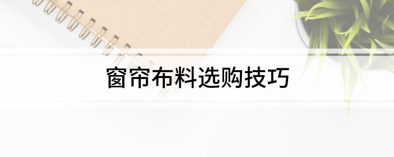 入口窗帘布料选购技巧j9九游会俱乐部登录
